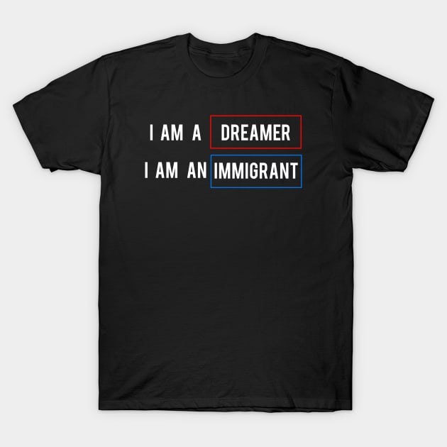 DACA I Am A Dreamer I Am An Immgrant T-Shirt by lisalizarb